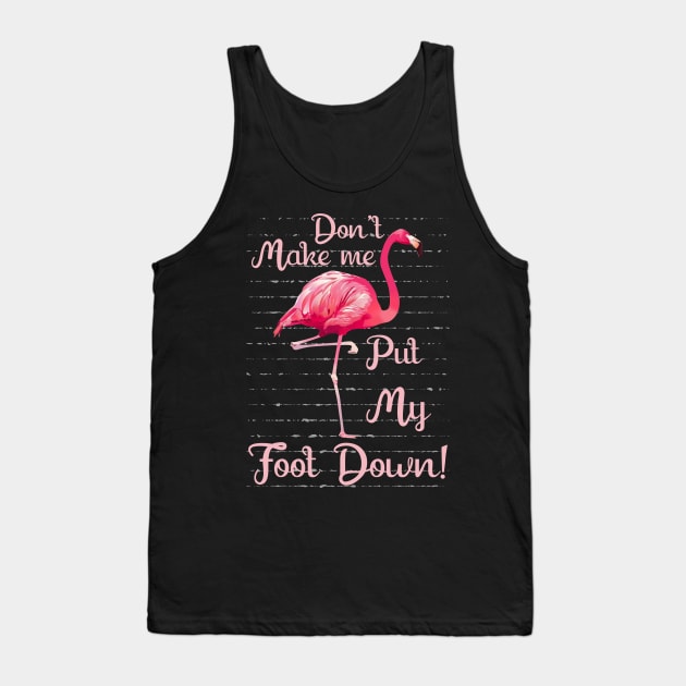 Don_t Make Me Put My Foot Down Funny Flamingo Tank Top by Dunnhlpp